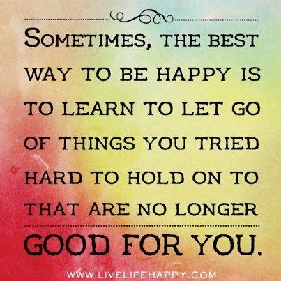 Sometimes, the best way to be happy is to learn to let go of things you ...